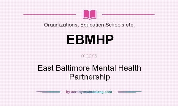 What does EBMHP mean? It stands for East Baltimore Mental Health Partnership