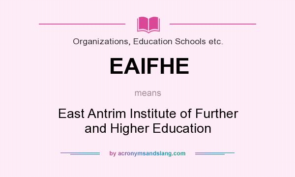What does EAIFHE mean? It stands for East Antrim Institute of Further and Higher Education