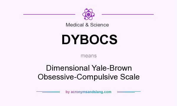 What does DYBOCS mean? It stands for Dimensional Yale-Brown Obsessive-Compulsive Scale