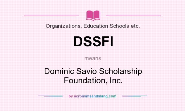 What does DSSFI mean? It stands for Dominic Savio Scholarship Foundation, Inc.