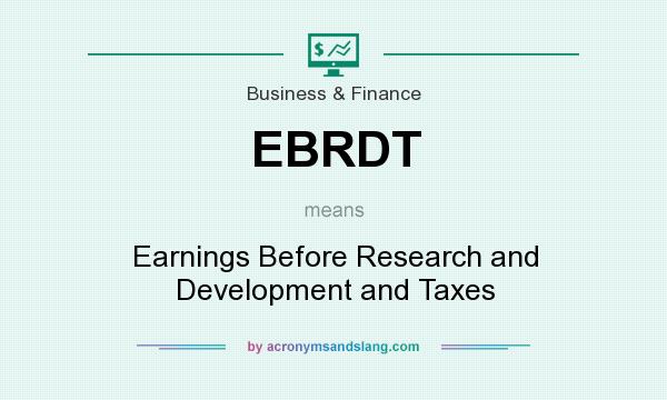 What does EBRDT mean? It stands for Earnings Before Research and Development and Taxes
