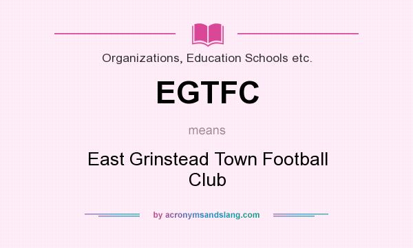 What does EGTFC mean? It stands for East Grinstead Town Football Club