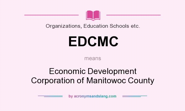 What does EDCMC mean? It stands for Economic Development Corporation of Manitowoc County