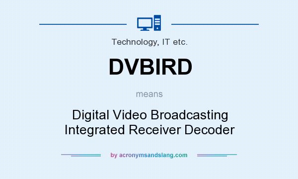 What does DVBIRD mean? It stands for Digital Video Broadcasting Integrated Receiver Decoder