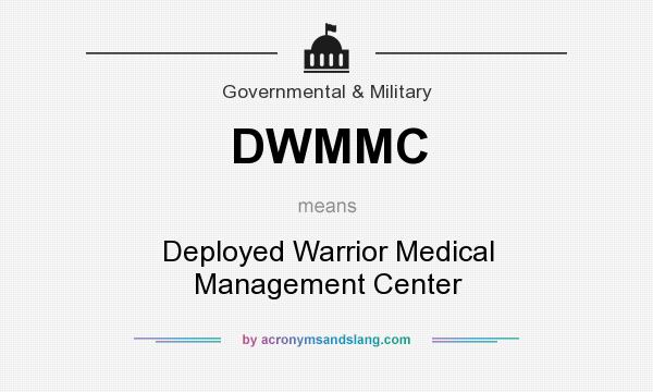 What does DWMMC mean? It stands for Deployed Warrior Medical Management Center