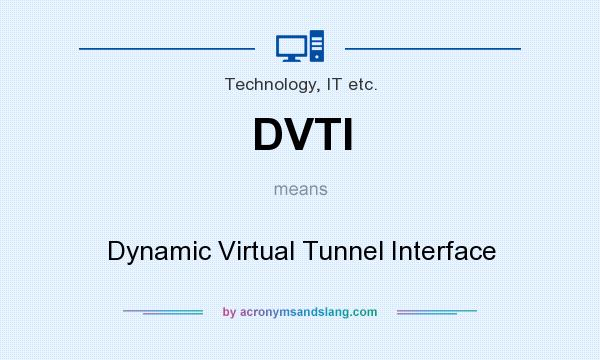 What does DVTI mean? It stands for Dynamic Virtual Tunnel Interface