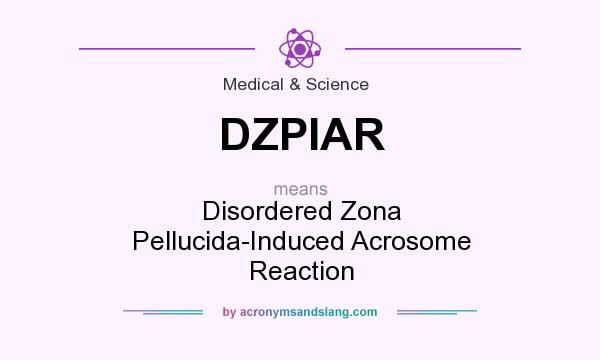 What does DZPIAR mean? It stands for Disordered Zona Pellucida-Induced Acrosome Reaction