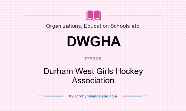 What does DWGHA mean? It stands for Durham West Girls Hockey Association