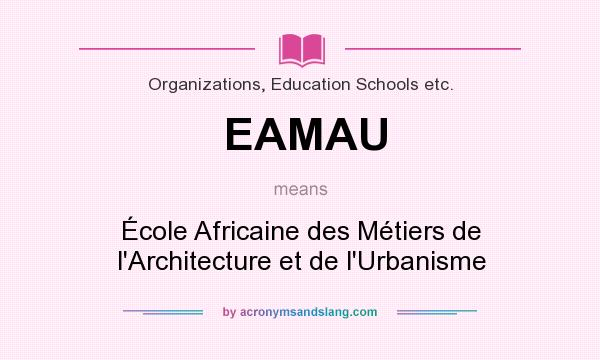 What does EAMAU mean? It stands for École Africaine des Métiers de l`Architecture et de l`Urbanisme