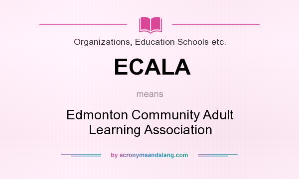 What does ECALA mean? It stands for Edmonton Community Adult Learning Association