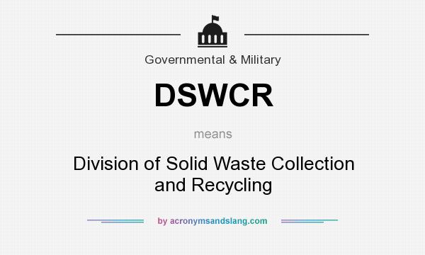 What does DSWCR mean? It stands for Division of Solid Waste Collection and Recycling