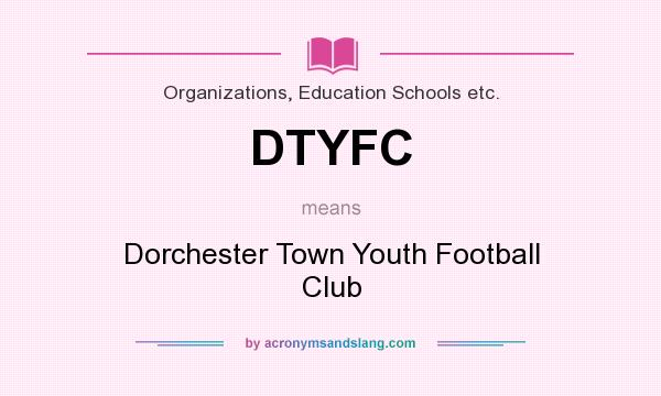 What does DTYFC mean? It stands for Dorchester Town Youth Football Club