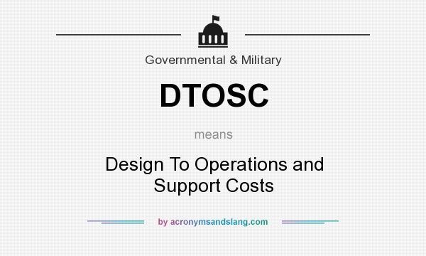 What does DTOSC mean? It stands for Design To Operations and Support Costs