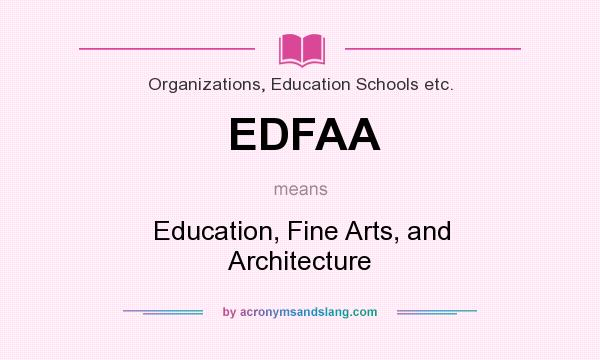 What does EDFAA mean? It stands for Education, Fine Arts, and Architecture