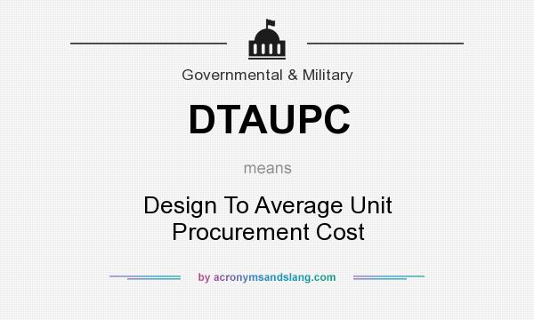 What does DTAUPC mean? It stands for Design To Average Unit Procurement Cost