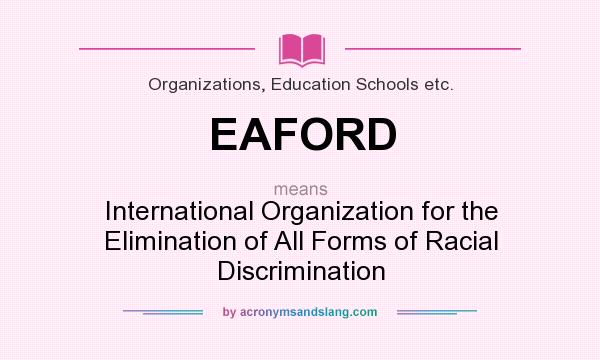 What does EAFORD mean? It stands for International Organization for the Elimination of All Forms of Racial Discrimination