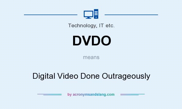 What does DVDO mean? It stands for Digital Video Done Outrageously