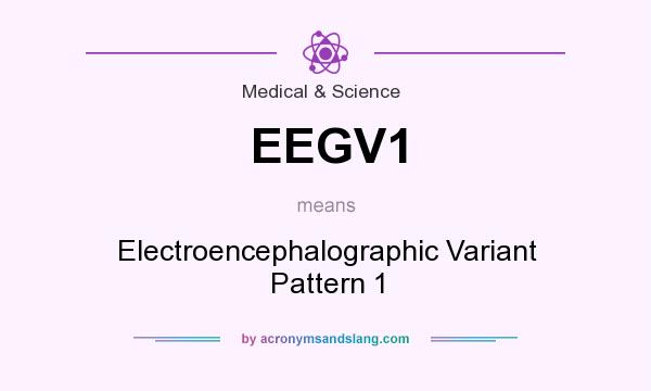 What does EEGV1 mean? It stands for Electroencephalographic Variant Pattern 1