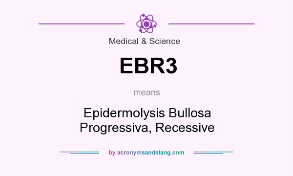 What does EBR3 mean? It stands for Epidermolysis Bullosa Progressiva, Recessive