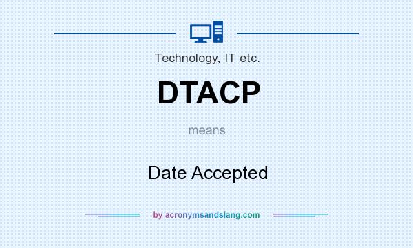 What does DTACP mean? It stands for Date Accepted