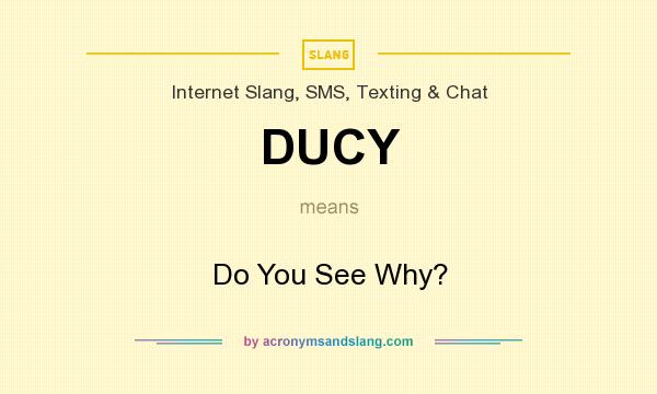 What does DUCY mean? It stands for Do You See Why?