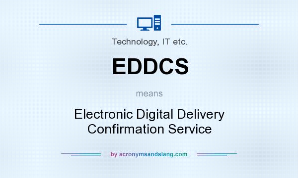 What does EDDCS mean? It stands for Electronic Digital Delivery Confirmation Service