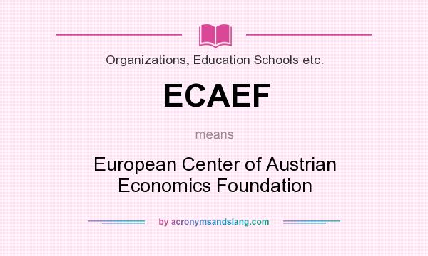 What does ECAEF mean? It stands for European Center of Austrian Economics Foundation