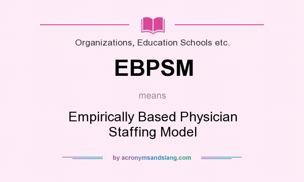 What does EBPSM mean? It stands for Empirically Based Physician Staffing Model