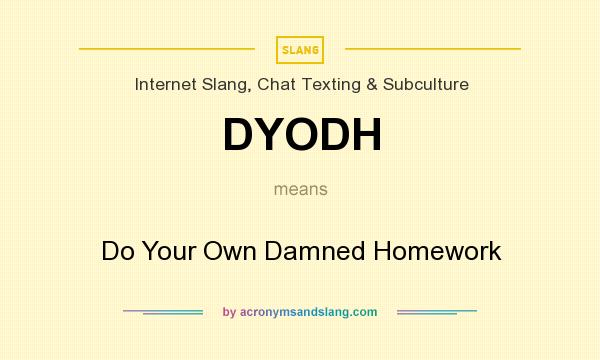 What does DYODH mean? It stands for Do Your Own Damned Homework