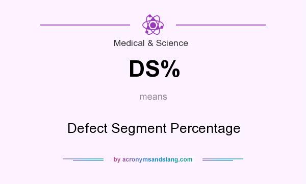 What does DS% mean? It stands for Defect Segment Percentage