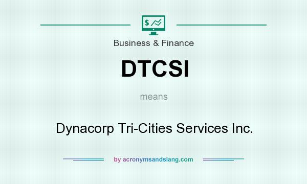 What does DTCSI mean? It stands for Dynacorp Tri-Cities Services Inc.
