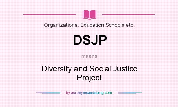What does DSJP mean? It stands for Diversity and Social Justice Project