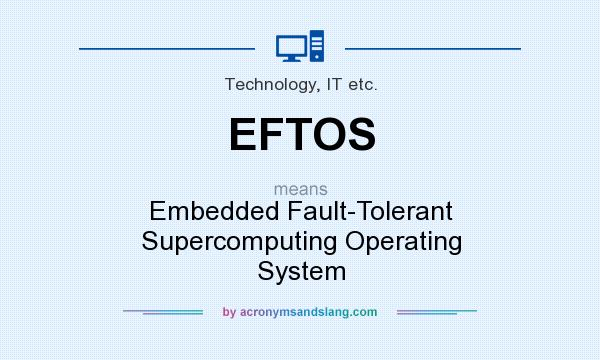 What does EFTOS mean? It stands for Embedded Fault-Tolerant Supercomputing Operating System