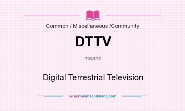 What does DTTV mean? It stands for Digital Terrestrial Television