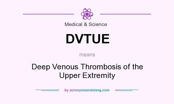 What does DVTUE mean? It stands for Deep Venous Thrombosis of the Upper Extremity