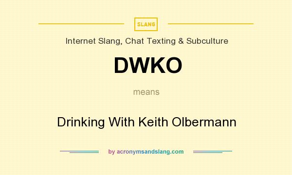 What does DWKO mean? It stands for Drinking With Keith Olbermann