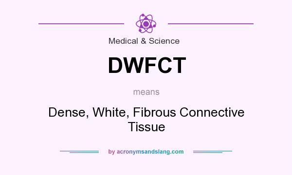 What does DWFCT mean? It stands for Dense, White, Fibrous Connective Tissue