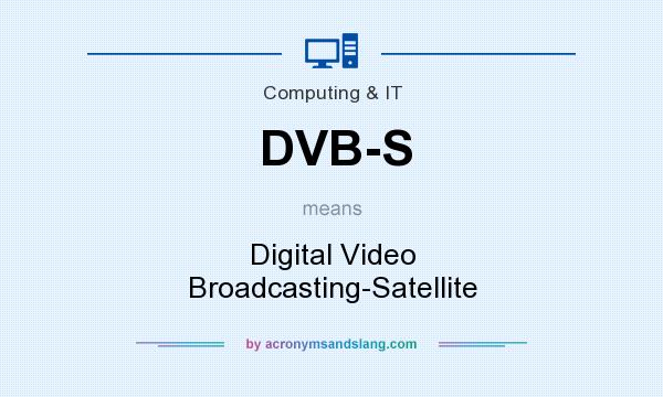 What does DVB-S mean? It stands for Digital Video Broadcasting-Satellite