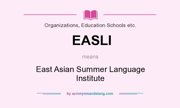 What does EASLI mean? It stands for East Asian Summer Language Institute
