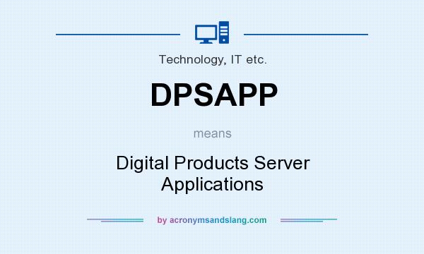 What does DPSAPP mean? It stands for Digital Products Server Applications