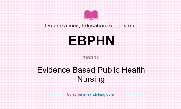 What does EBPHN mean? It stands for Evidence Based Public Health Nursing