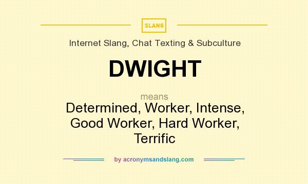 What does DWIGHT mean? It stands for Determined, Worker, Intense, Good Worker, Hard Worker, Terrific