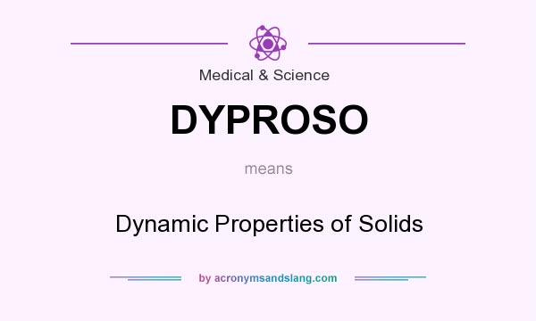 What does DYPROSO mean? It stands for Dynamic Properties of Solids