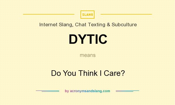 What does DYTIC mean? It stands for Do You Think I Care?
