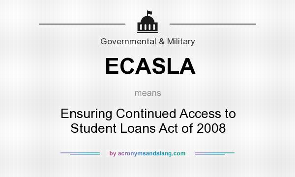 What does ECASLA mean? It stands for Ensuring Continued Access to Student Loans Act of 2008