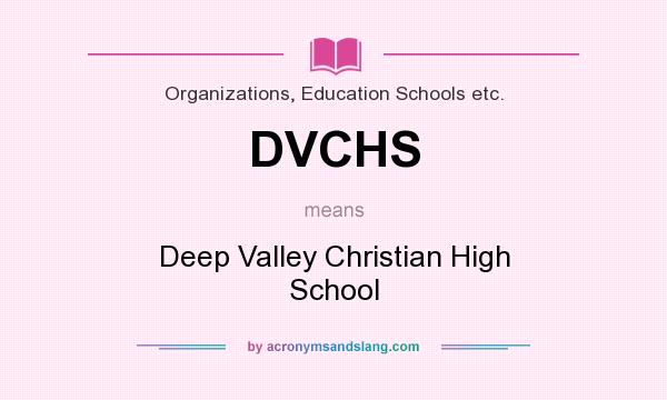 What does DVCHS mean? It stands for Deep Valley Christian High School