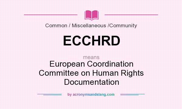 What does ECCHRD mean? It stands for European Coordination Committee on Human Rights Documentation