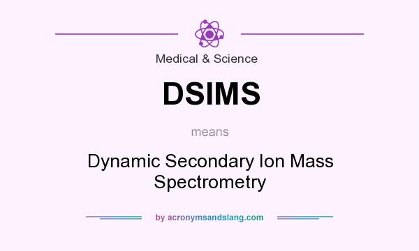 What does DSIMS mean? It stands for Dynamic Secondary Ion Mass Spectrometry