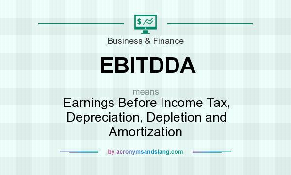 What does EBITDDA mean? It stands for Earnings Before Income Tax, Depreciation, Depletion and Amortization