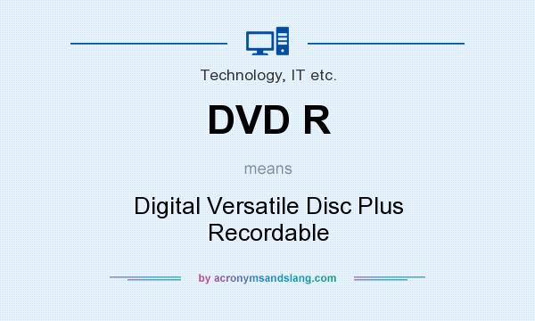 What does DVD R mean? It stands for Digital Versatile Disc Plus Recordable